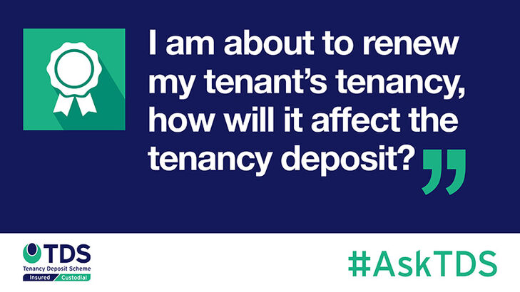 Image of AskTDS: I am about to renew my tenant's tenancy, how will it affect the tenancy deposit