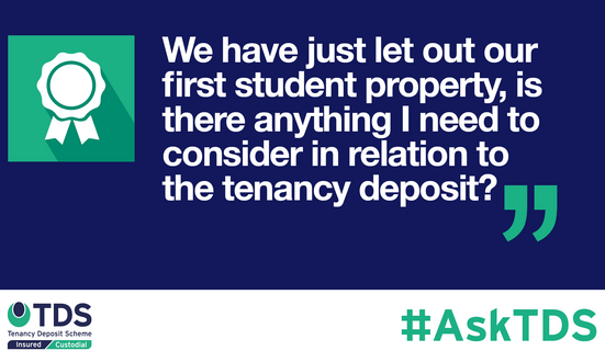 #AskTDS ‘We have just let out our first student property, is there anything I need to consider in relation to the tenancy deposit?'