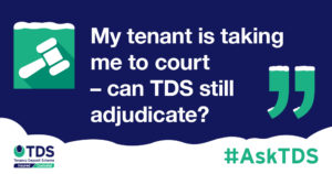 #AskTDS: "My tenant is taking me to court - can TDS still adjudicate?" graphic