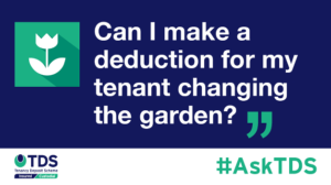 Image saying #AskTDS: “Can I make a deduction for my tenant changing the garden?”