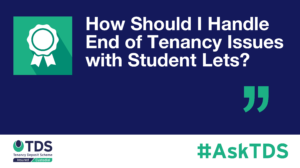 In this #AskTDS blog we answer the question "How should I Handle End of Tenancy Issues with Student Lets?". Click here to read now.