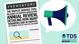 The Dispute Service (TDS) releases its Dispute Resolution Annual Review, detailing how many tenancies end in dispute, the common cause of disputes, and more